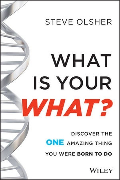 What is Your What: Discover the One Amazing Thing You Were Born to do by Steve Olsher