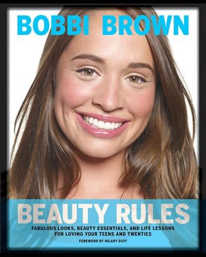 Bobbi Brown Beauty Rules: Fabulous Looks, Beauty Essentials, and Life Lessons by Bobbi Brown