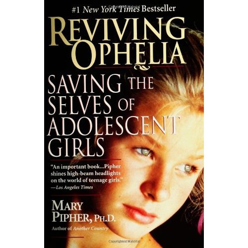 Reviving Ophelia: Saving the Selves of Adolescent Girls by Mary Pipher