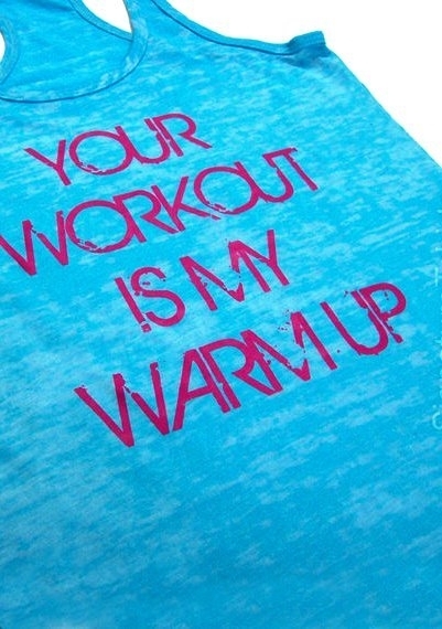 Your Workout is My Warm-up