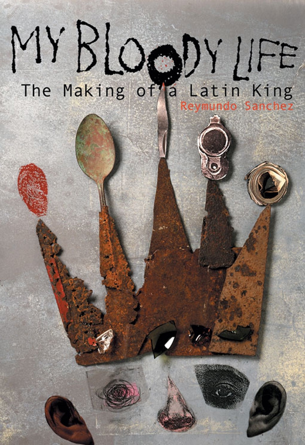 My Bloody Life, the Making of a Latin King by Reymundo Sanchez