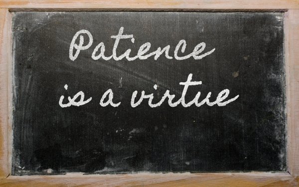 "Patience is a Virtue."