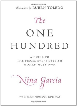 The One Hundred: a Guide to Pieces Every Stylish Woman Must Own by Nina Garcia