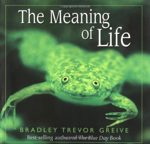 The Meaning of Life by Bradley Trevor Greive