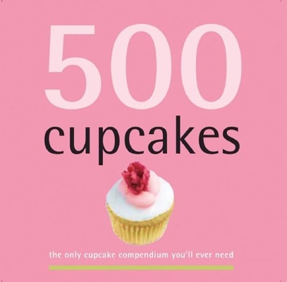 500 Cupcakes: the Only Cupcake Compendium You’ll Ever Need by Fergal Connolly