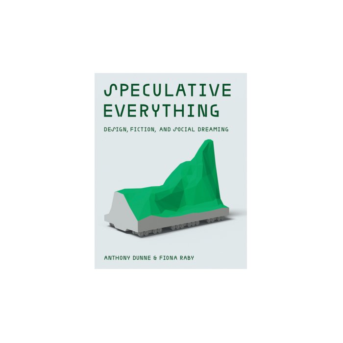 Speculative Everything: Design, Fiction, and Social Dreaming