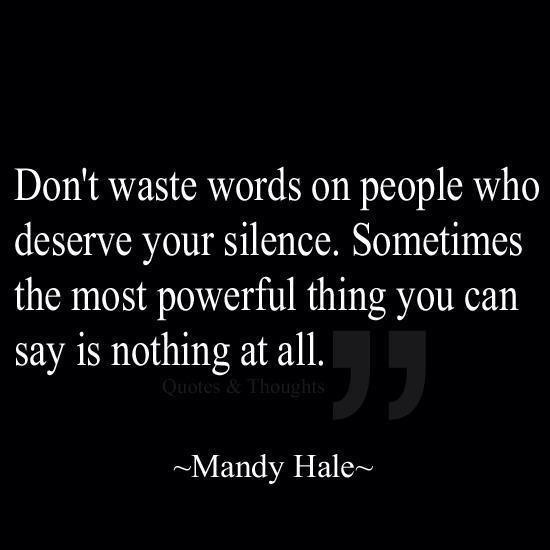 Don’t Waste Words on People Who Deserve Your Silence. Sometimes the Most Powerful Thing You Can Say is Nothing at All