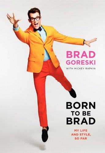 Born to Be Brad: My Life and Style, so Far by Brad Goreski and Mickey Rapkin