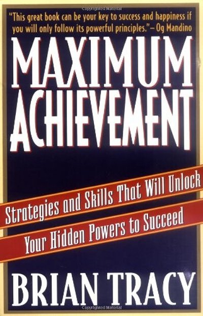 Maximum Achievement: Strategies and Skills That Will Unlock Your Hidden Powers to Succeed – Brian Tracy