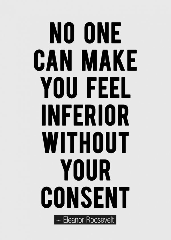 “No One Can Make You Feel Inferior without Your Consent.”