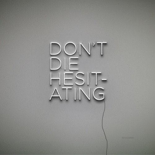 "Don't Die Hesitating"