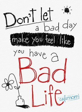 “Don’t Let a Bad Day Let You Feel like You Have a Bad Life”