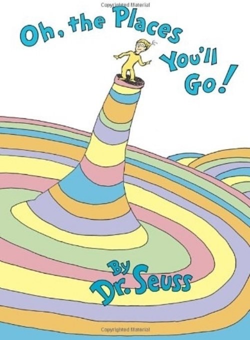 Oh the Places You’ll Go- Dr. Seuss