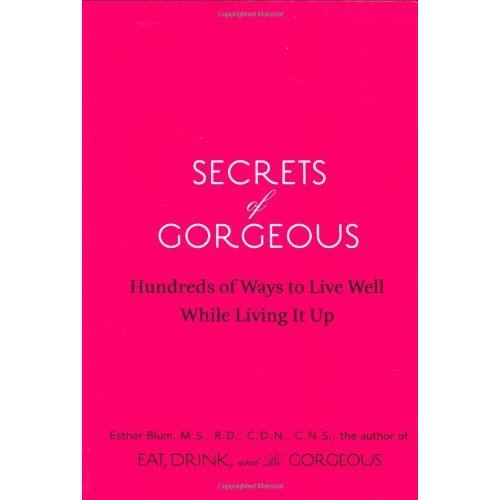 Secrets of Gorgeous: Hundreds of Ways to Live Well While Living It up by Esther Blum