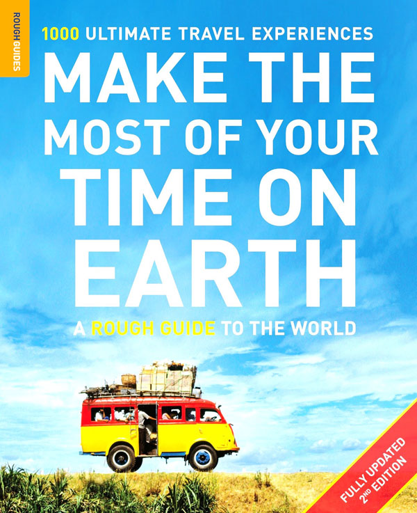 Make the Most of Your Time on Earth: 1000 Ultimate Travel Experiences: by Rough Guide