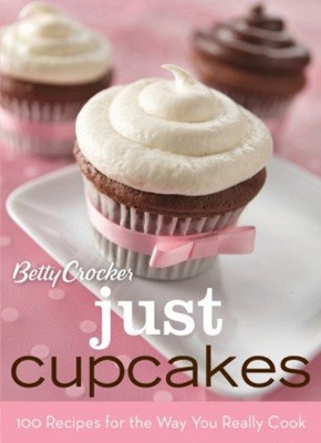 Betty Crocker Just Cupcakes: 100 Recipes for the Way You Really Cook by Betty Crocker Editors