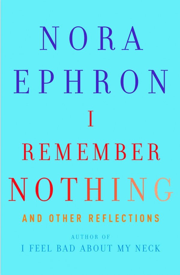 I Remember Nothing and Other Reflections by Nora Ephron