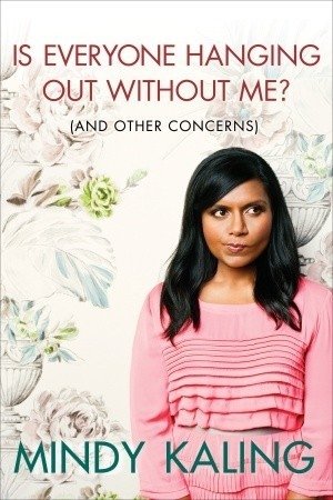 Is Everyone Hanging out without Me? (and Other Concerns) by Mindy Kaling