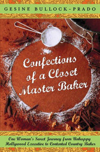 Confections of a Closet Master Baker by Gesine Bullock-Prado