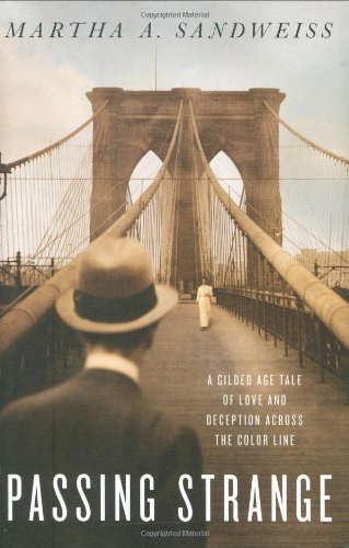 “Passing Strange: a Gilded Age Tale of Love and Deception across the Color Line” by Martha a. Sandweiss