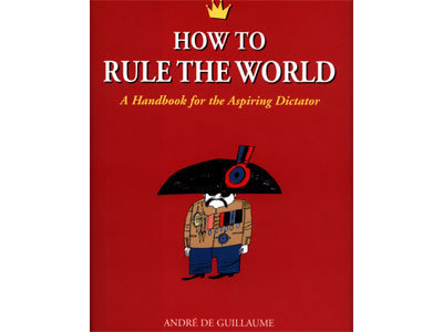 “How to Rule the World: a Handbook for the Aspiring Dictator”