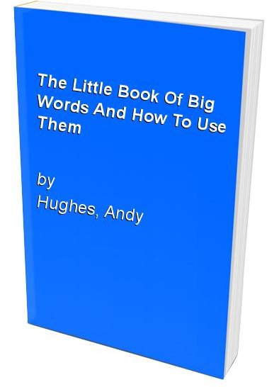 The Little Book of Big Words and How to Use Them by Andy Hughes