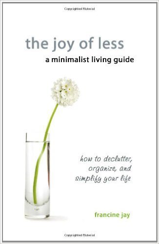 The Joy of Less, a Minimalist Living Guide: How to Declutter, Organize, and Simplify Your Life